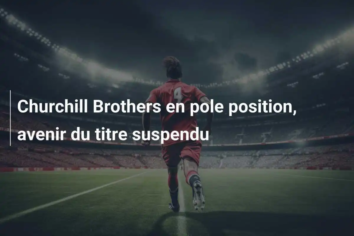 Churchill Brothers en pole position, avenir du titre suspendu