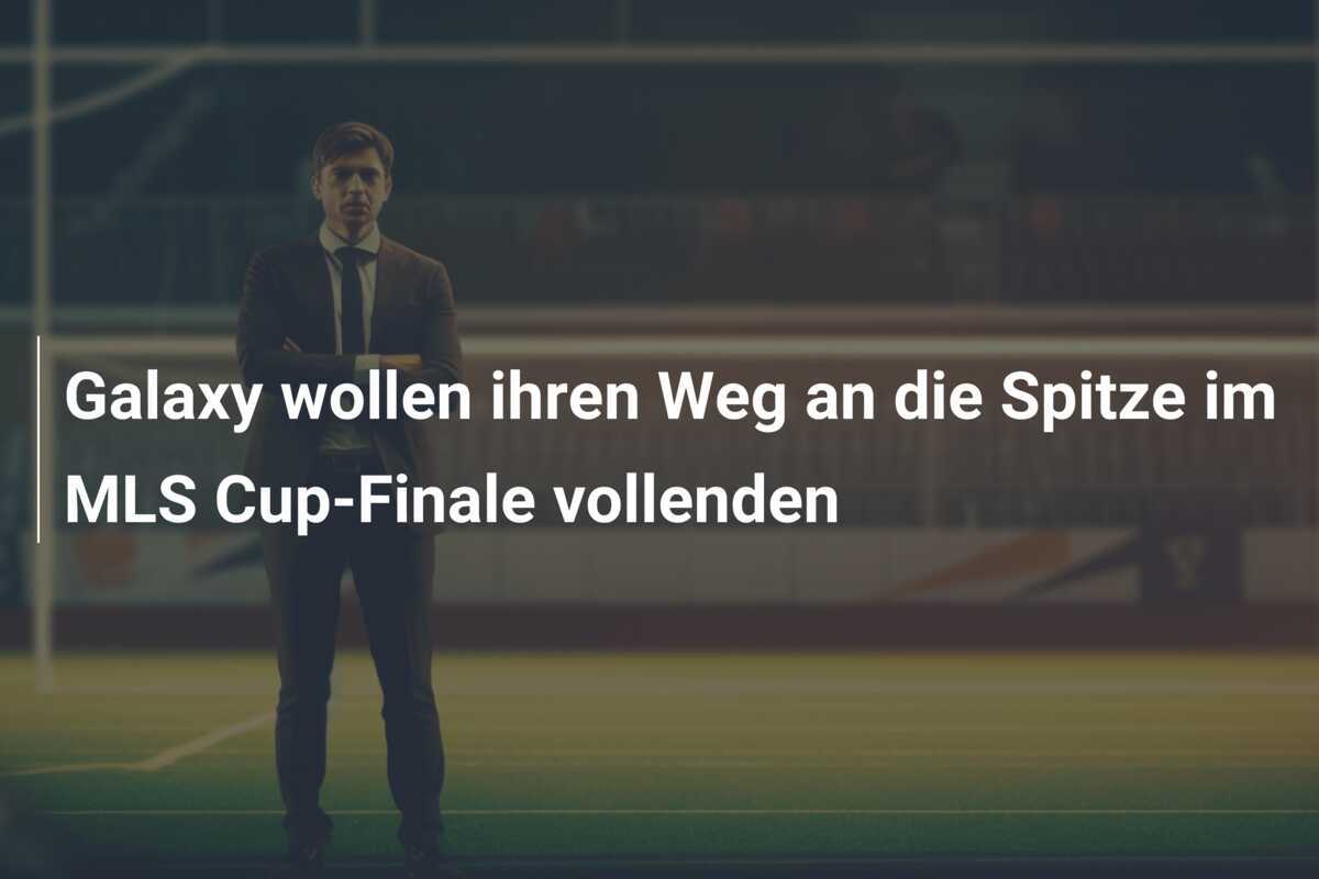 Galaxy wollen ihren Weg an die Spitze im MLS Cup-Finale vollenden
