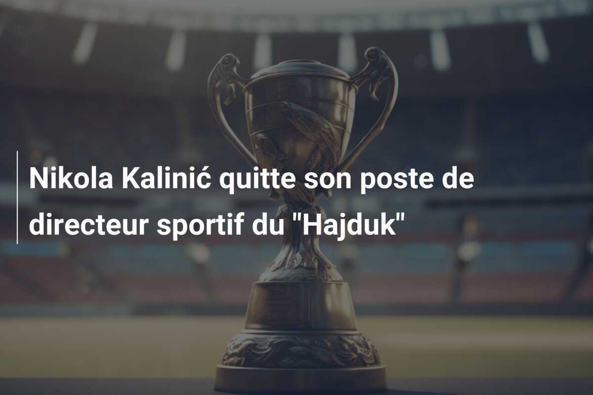 Nikola Kalinić quitte son poste de directeur sportif du "Hajduk"
