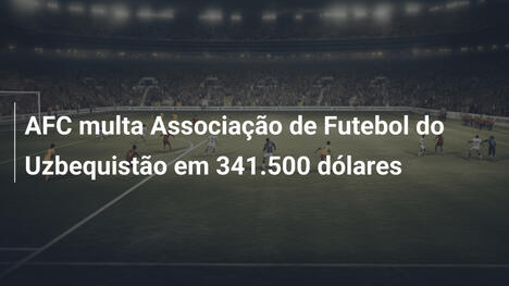 AFC multa Associação de Futebol do Uzbequistão em 341.500 dólares