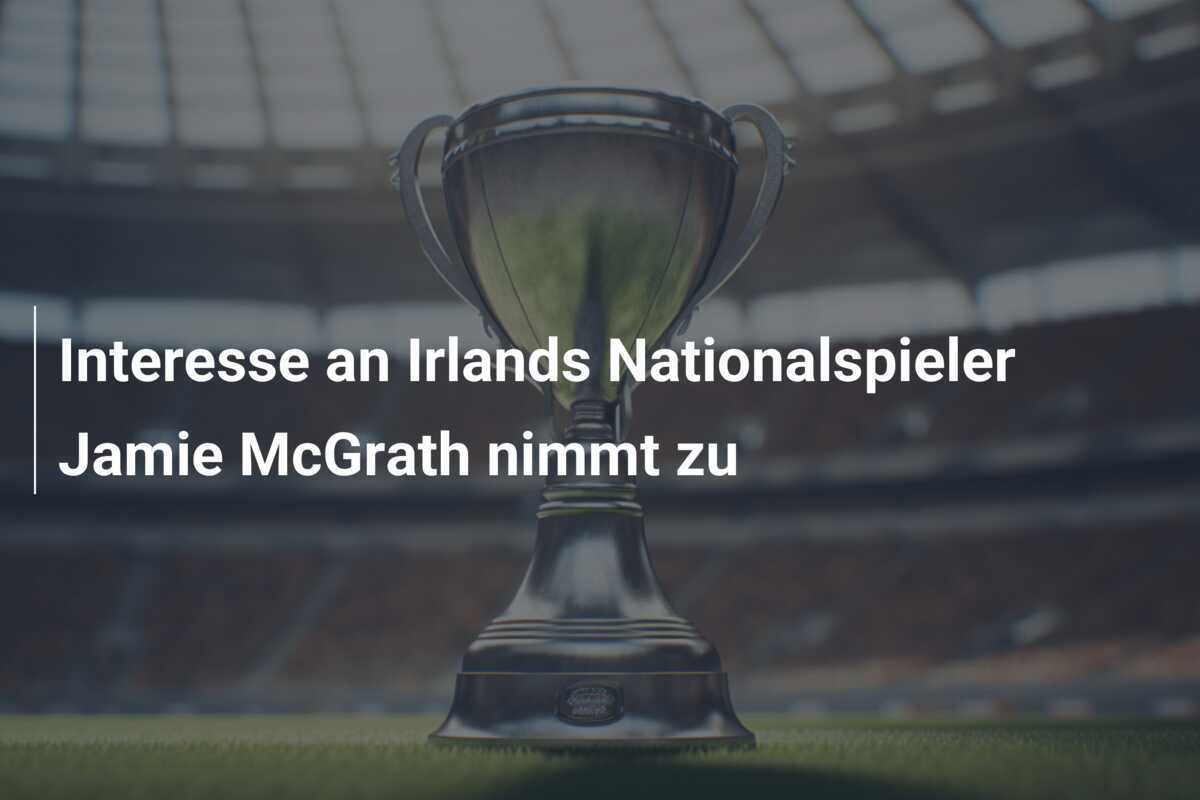Interesse an Irlands Nationalspieler Jamie McGrath nimmt zu