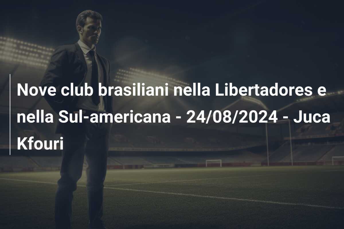 Nove club brasiliani nella Libertadores e nella Sul-americana – 24/08/2024 – Juca Kfouri