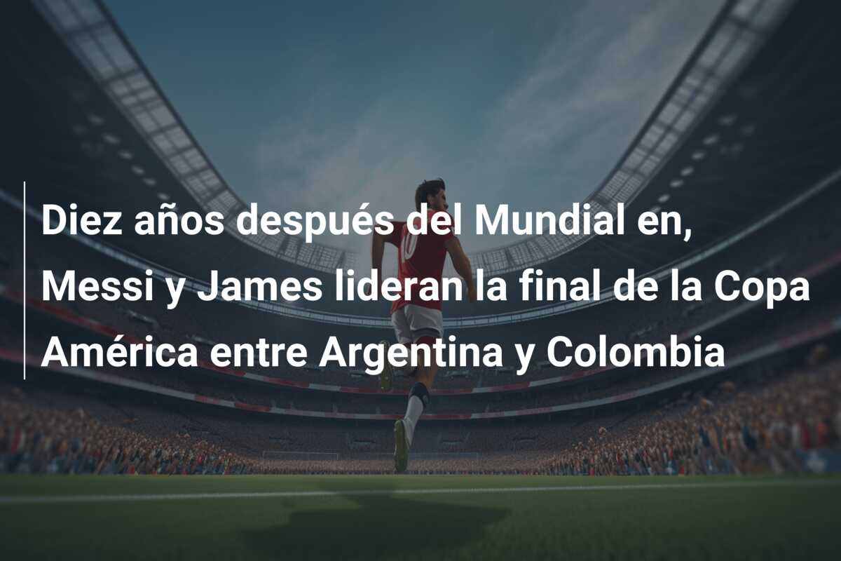 Diez años después del Mundial en, Messi y James lideran la final de la Copa América entre Argentina y Colombia