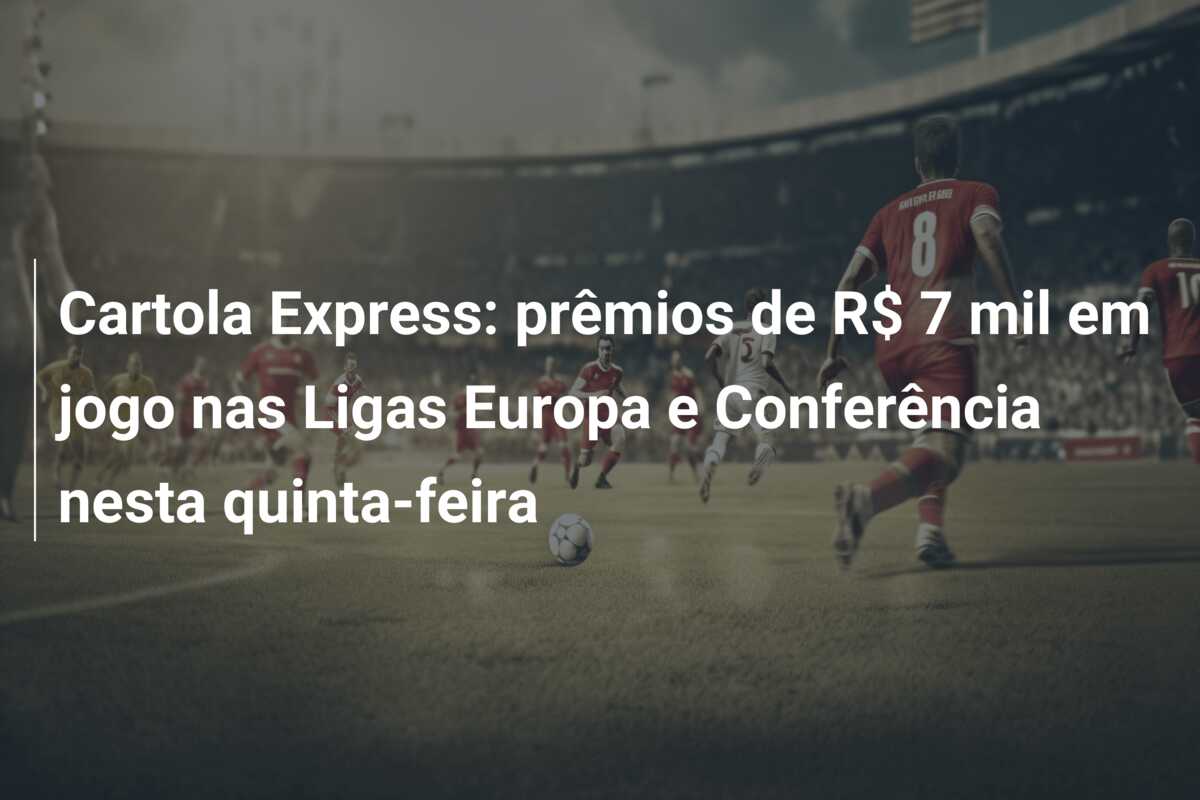Cartola Express: prêmios de R$ 7 mil em jogo nas Ligas Europa e Conferência nesta quinta-feira