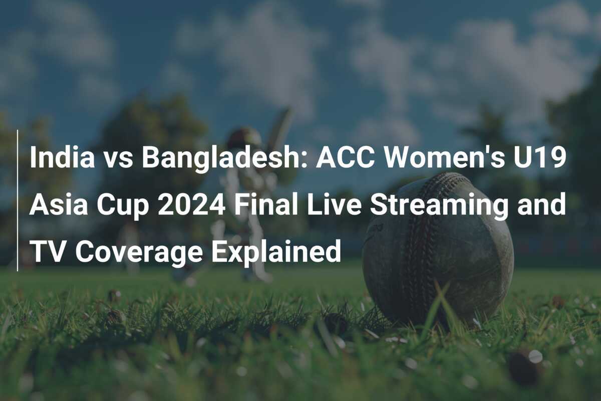 India vs Bangladesh ACC Women's U19 Asia Cup 2024 Final Live Streaming