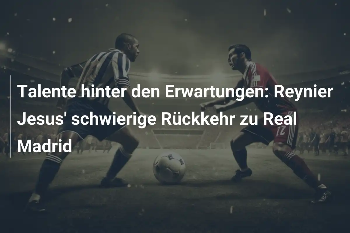 Talente hinter den Erwartungen: Reynier Jesus' schwierige Rückkehr zu Real Madrid