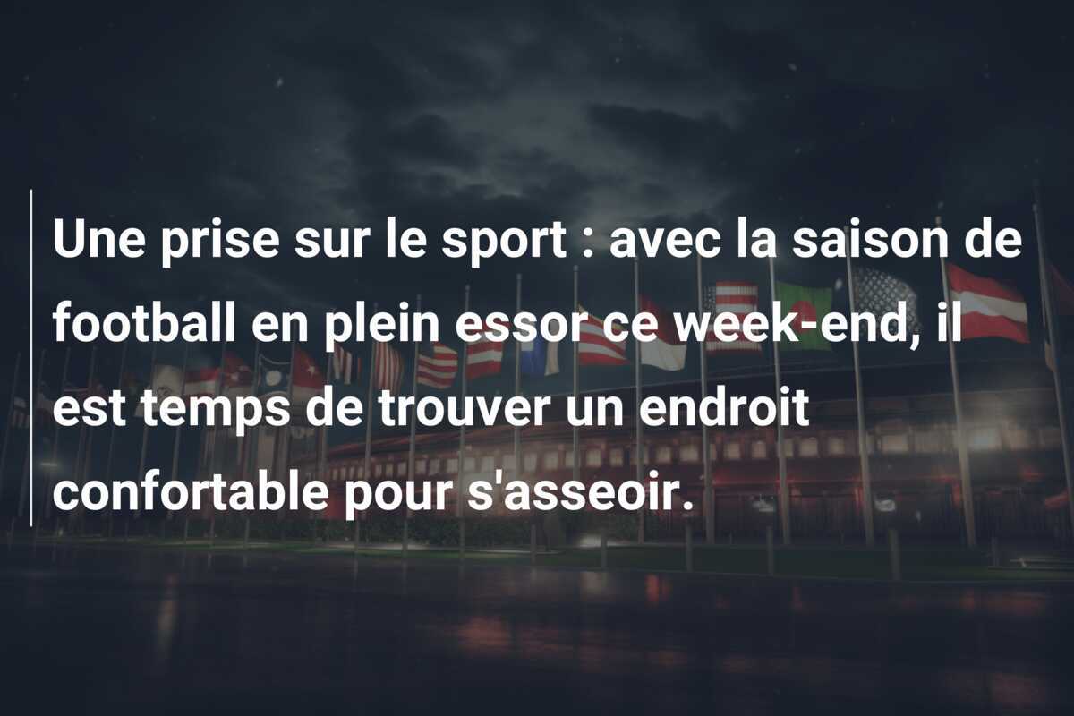 Une prise sur le sport : avec la saison de football en plein essor ce week-end, il est temps de trouver un endroit confortable pour s'asseoir.