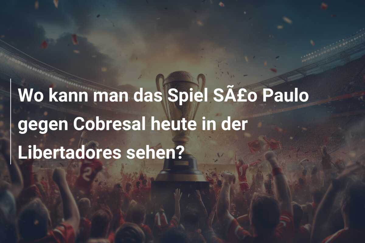 Wo kann man das Spiel SÃ£o Paulo gegen Cobresal heute in der Libertadores sehen?