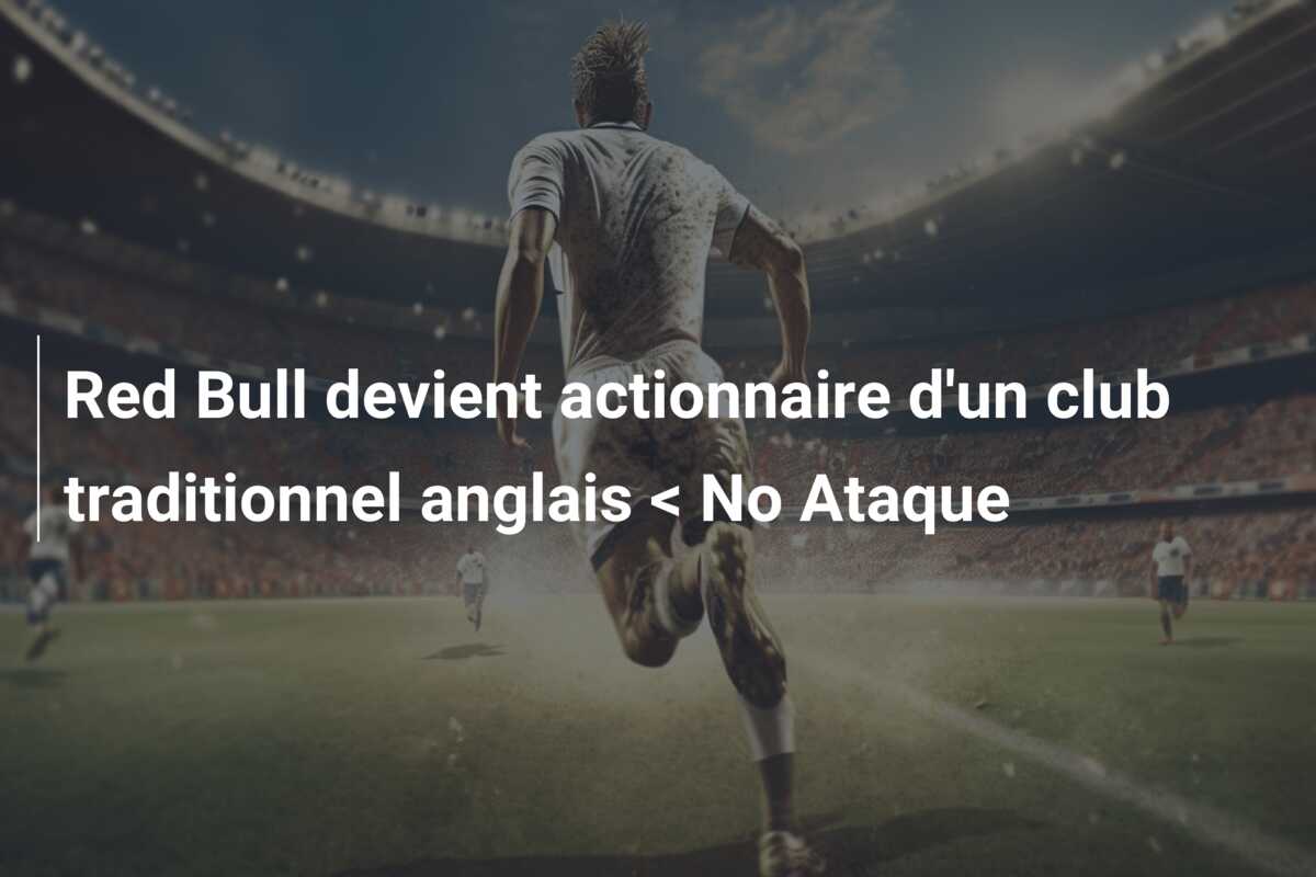 Red Bull devient actionnaire d’un club traditionnel anglais < No Ataque