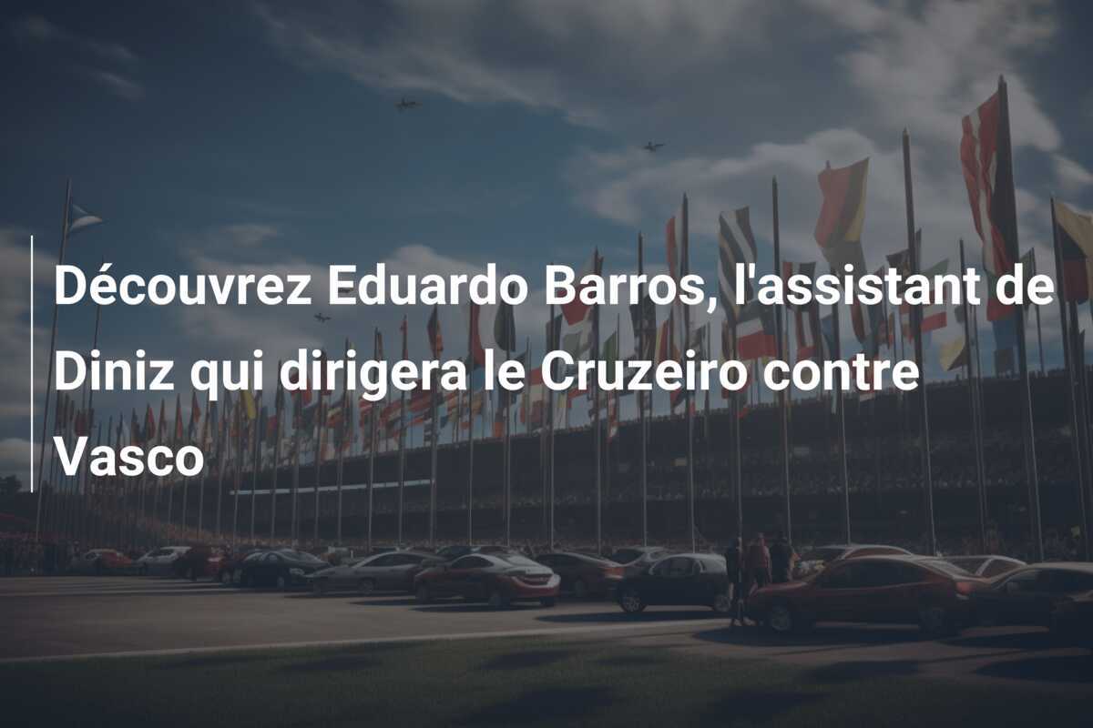 Découvrez Eduardo Barros, l'assistant de Diniz qui dirigera le Cruzeiro contre Vasco