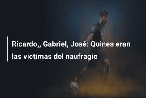 Ricardo,, Gabriel, José: Quines eran las víctimas del naufragio