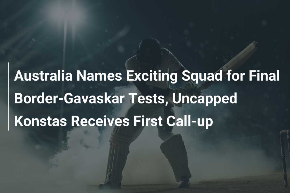 Australia Names Exciting Squad For Final Border-Gavaskar Tests ...