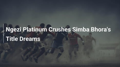 Ngezi Platinum Frantuma i Sogni di Titolo del Simba Bhora