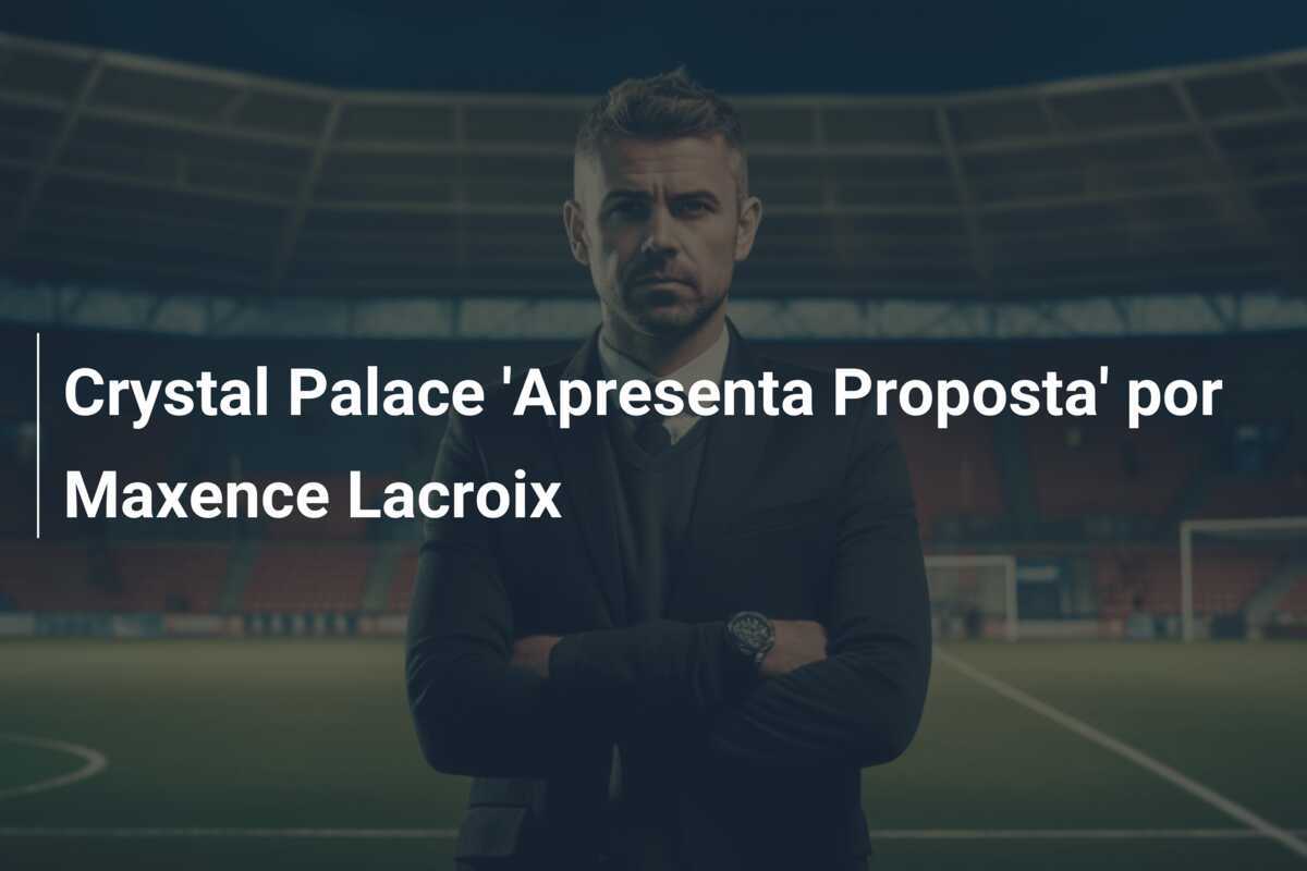 Crystal Palace ‘Apresenta Proposta’ por Maxence Lacroix