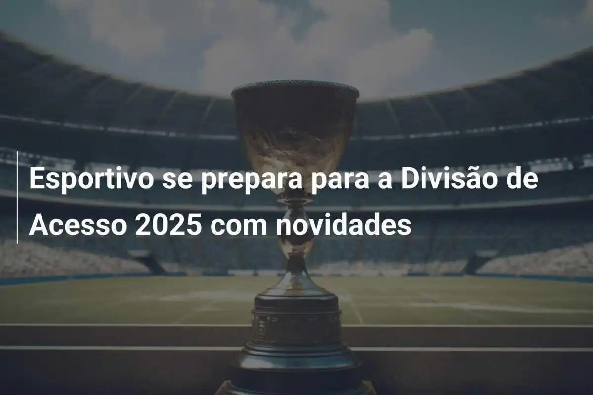 Esportivo se prepara para a Divisão de Acesso 2025 com novidades