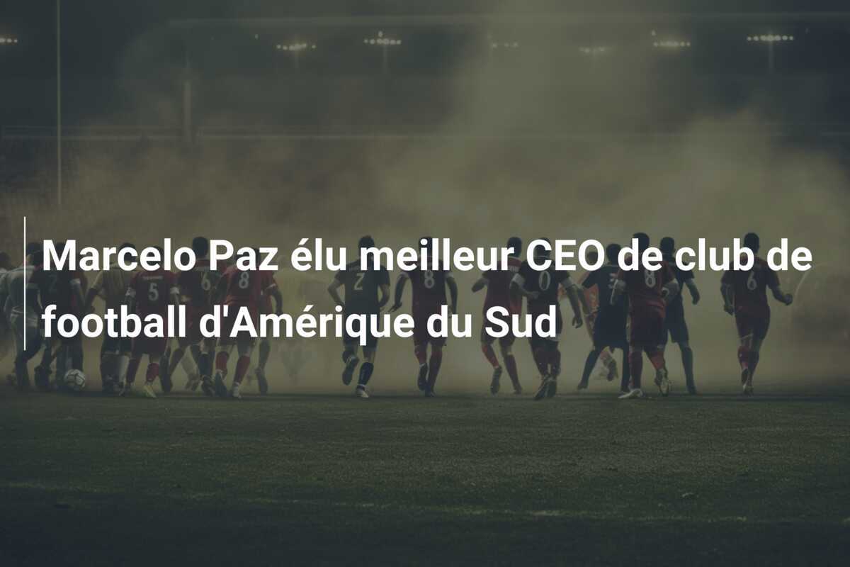 Marcelo Paz élu meilleur CEO de club de football d’Amérique du Sud