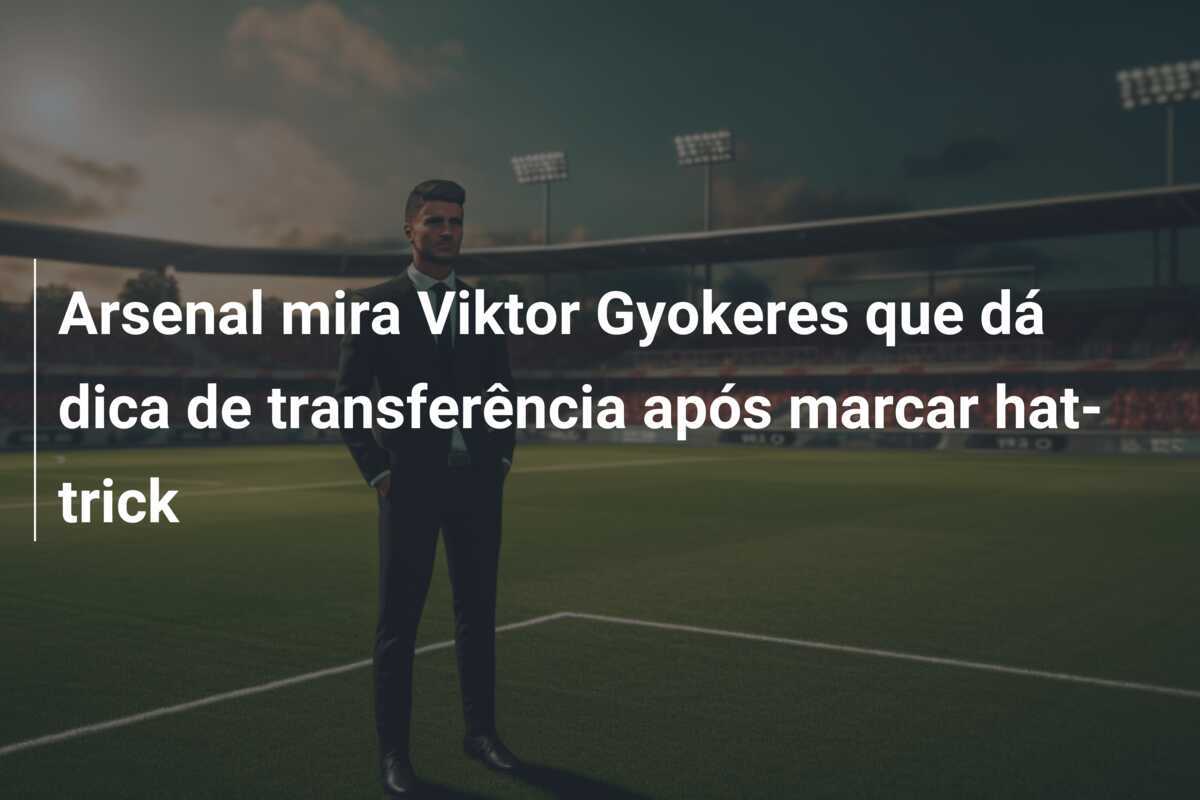 Arsenal mira Viktor Gyokeres que dá dica de transferência após marcar hat-trick