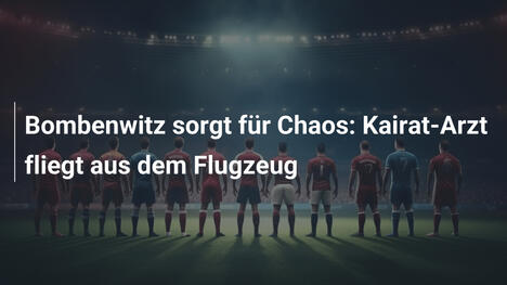 Bombenwitz sorgt für Chaos: Kairat-Arzt fliegt aus dem Flugzeug