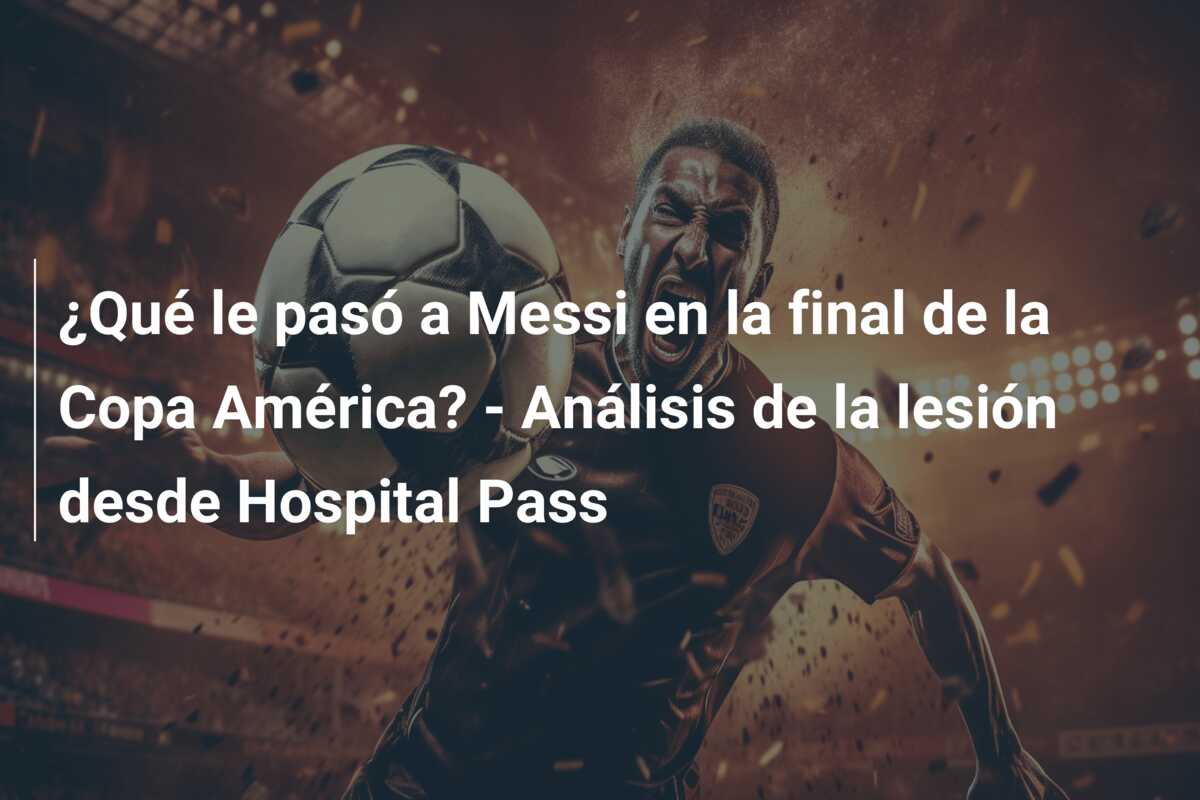 ¿Qué le pasó a Messi en la final de la Copa América? – Análisis de la lesión desde Hospital Pass