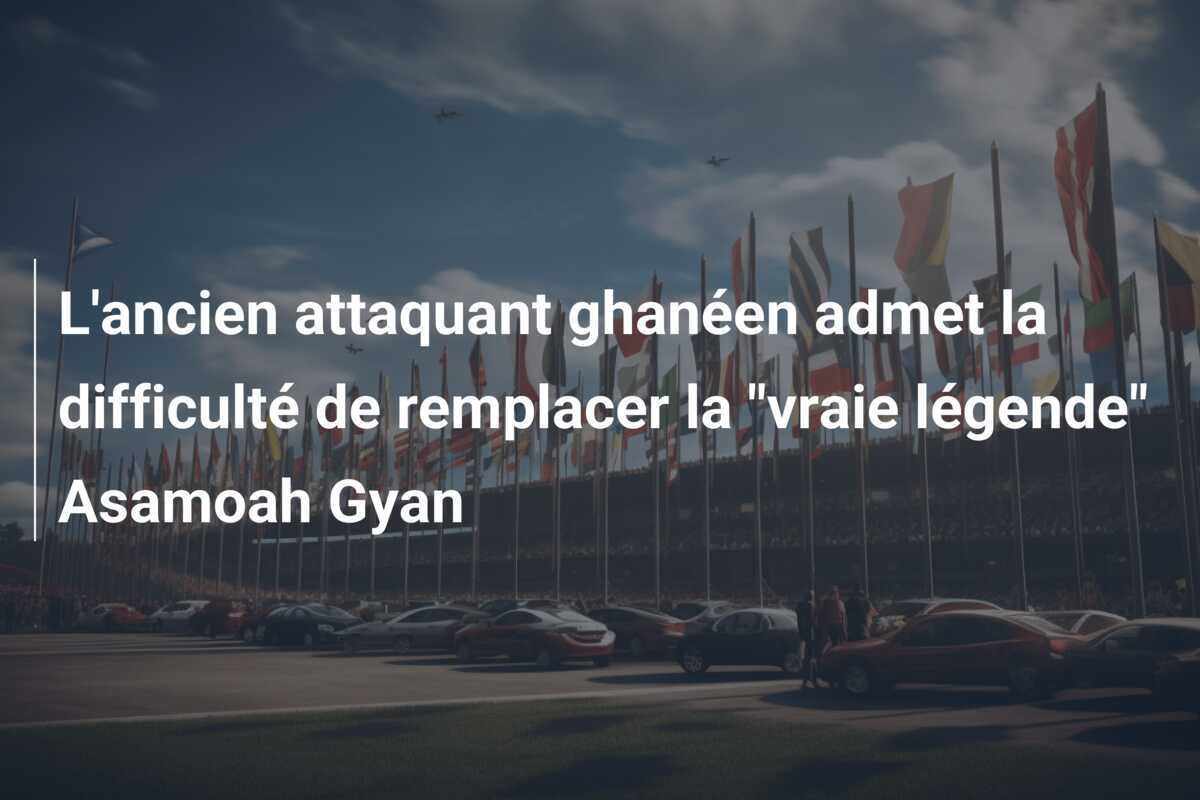 L'ancien attaquant ghanéen admet la difficulté de remplacer la "vraie légende" Asamoah Gyan