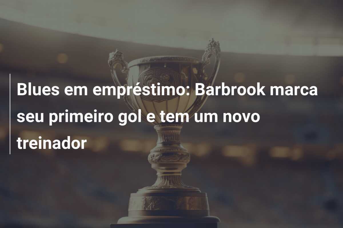 Blues em empréstimo: Barbrook marca seu primeiro gol e tem um novo treinador
