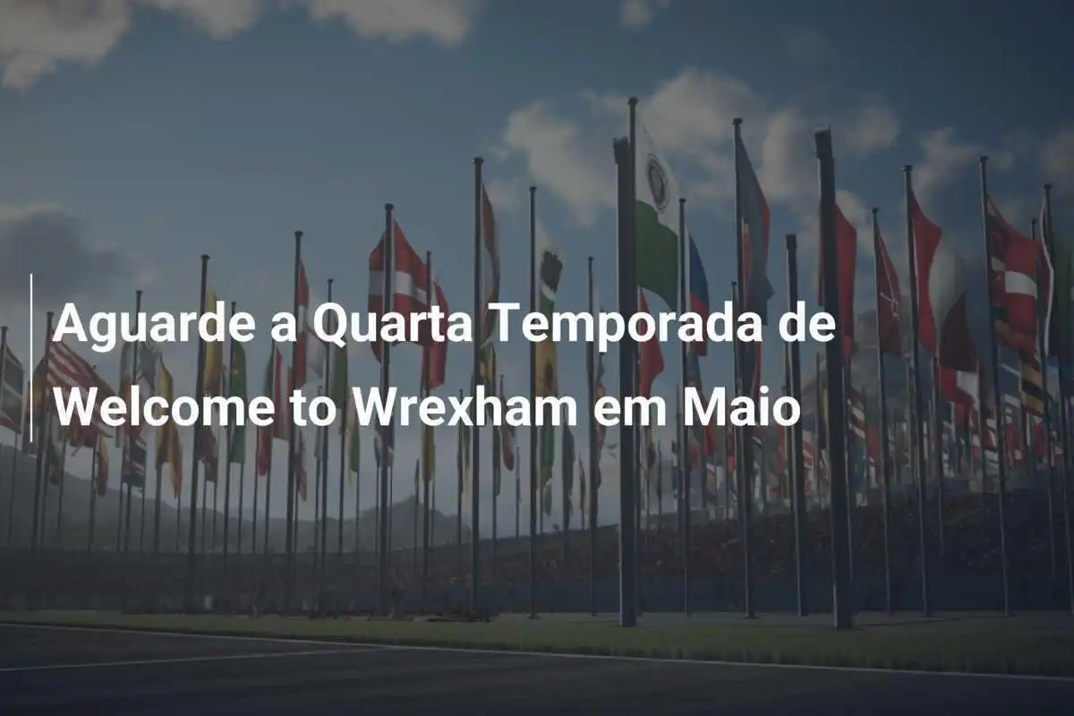 Aguarde a Quarta Temporada de Welcome to Wrexham em Maio