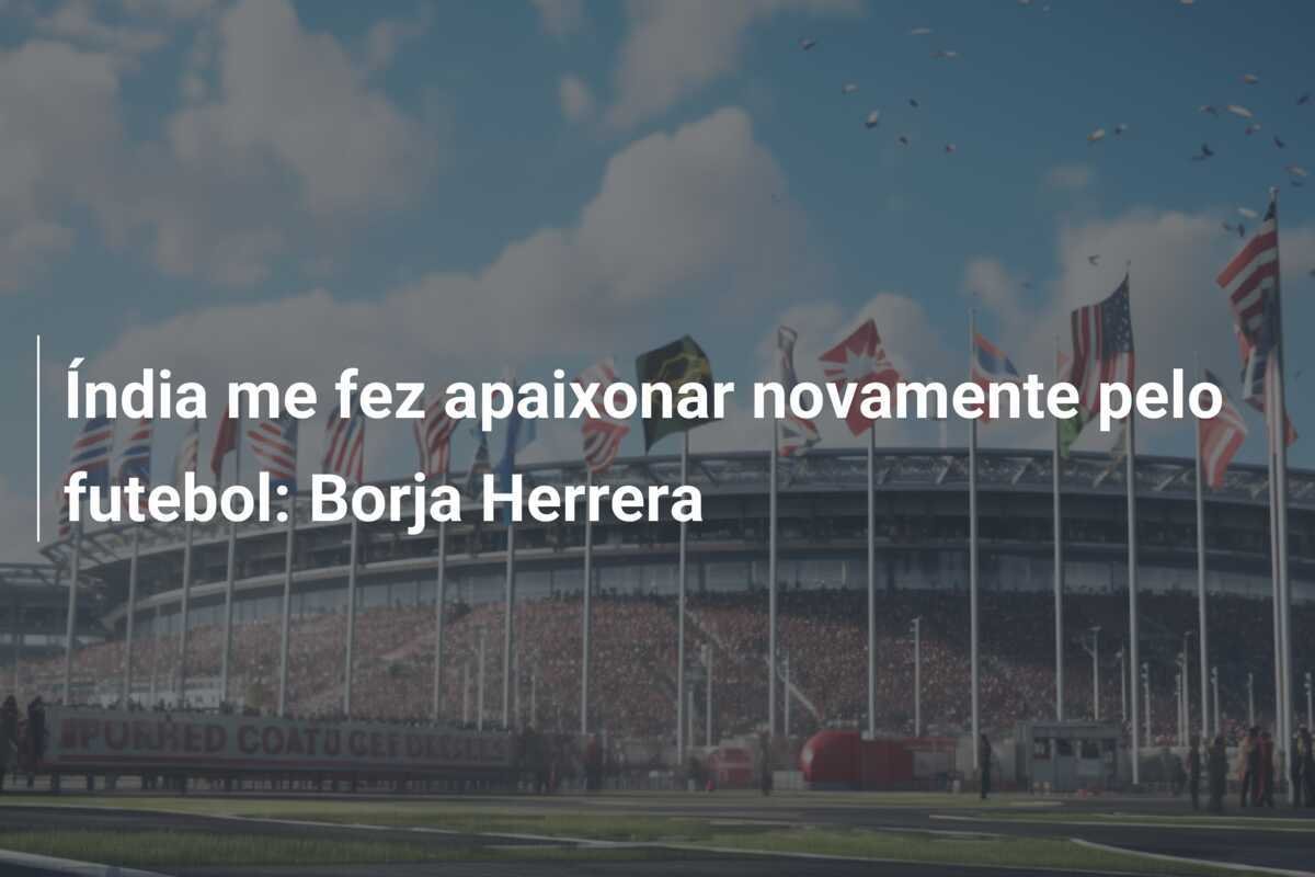 Índia me fez apaixonar novamente pelo futebol: Borja Herrera