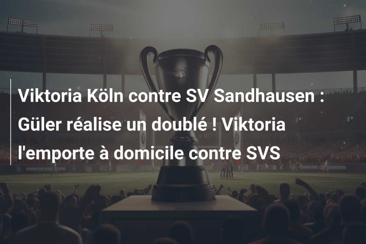 Viktoria Köln contre SV Sandhausen : Güler réalise un doublé ! Viktoria l'emporte à domicile contre SVS