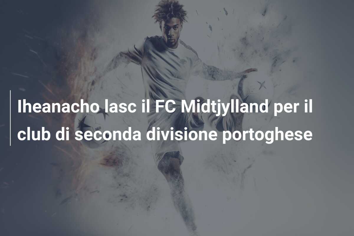 Iheanacho lasc il FC Midtjylland per il club di seconda divisione portoghese