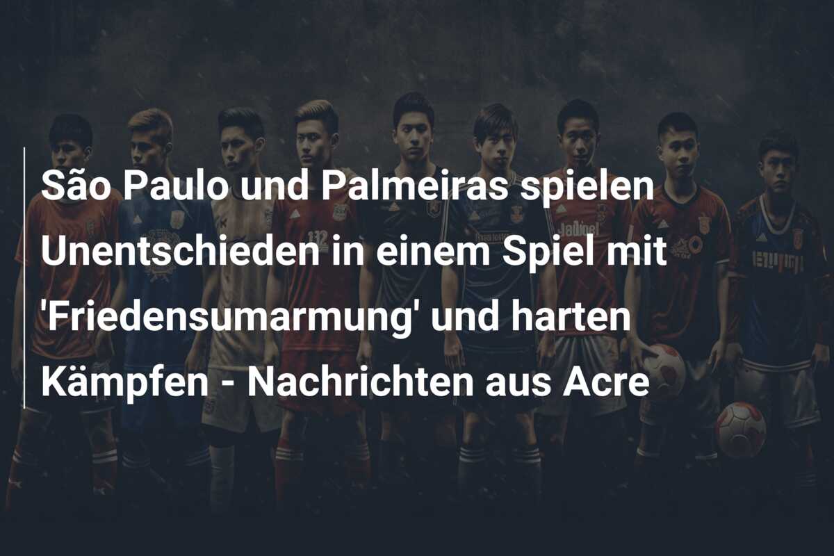 São Paulo und Palmeiras spielen Unentschieden in einem Spiel mit ‘Friedensumarmung’ und harten Kämpfen – Nachrichten aus Acre