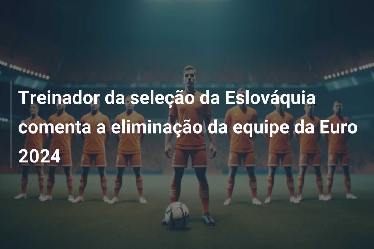 Treinador da seleção da Eslováquia comenta a eliminação da equipe da Euro 2024