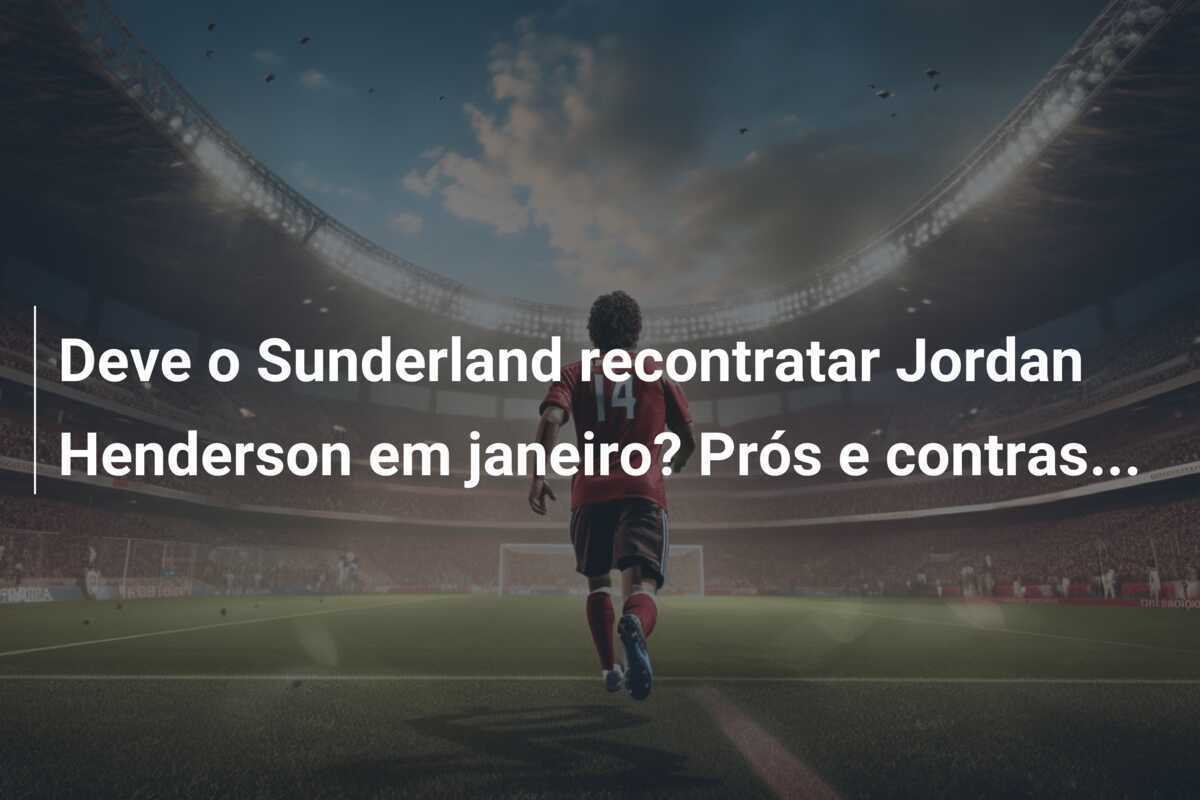 Deve o Sunderland recontratar Jordan Henderson em janeiro? Prós e contras...