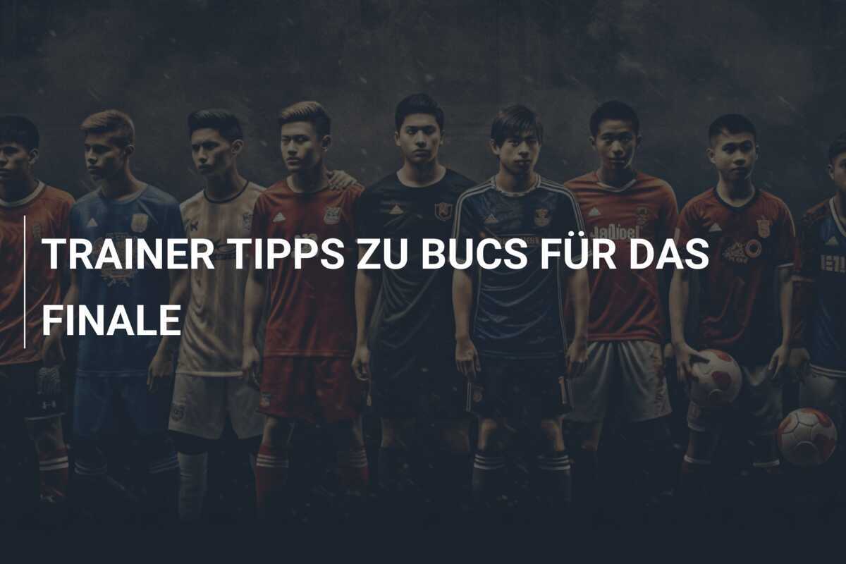 TRAINER TIPPS ZU BUCS FÜR DAS FINALE