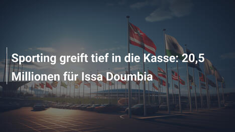 Sporting greift tief in die Kasse: 20,5 Millionen für Issa Doumbia