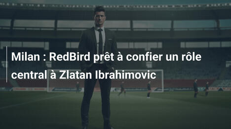 Milan : RedBird prêt à confier un rôle central à Zlatan Ibrahimovic