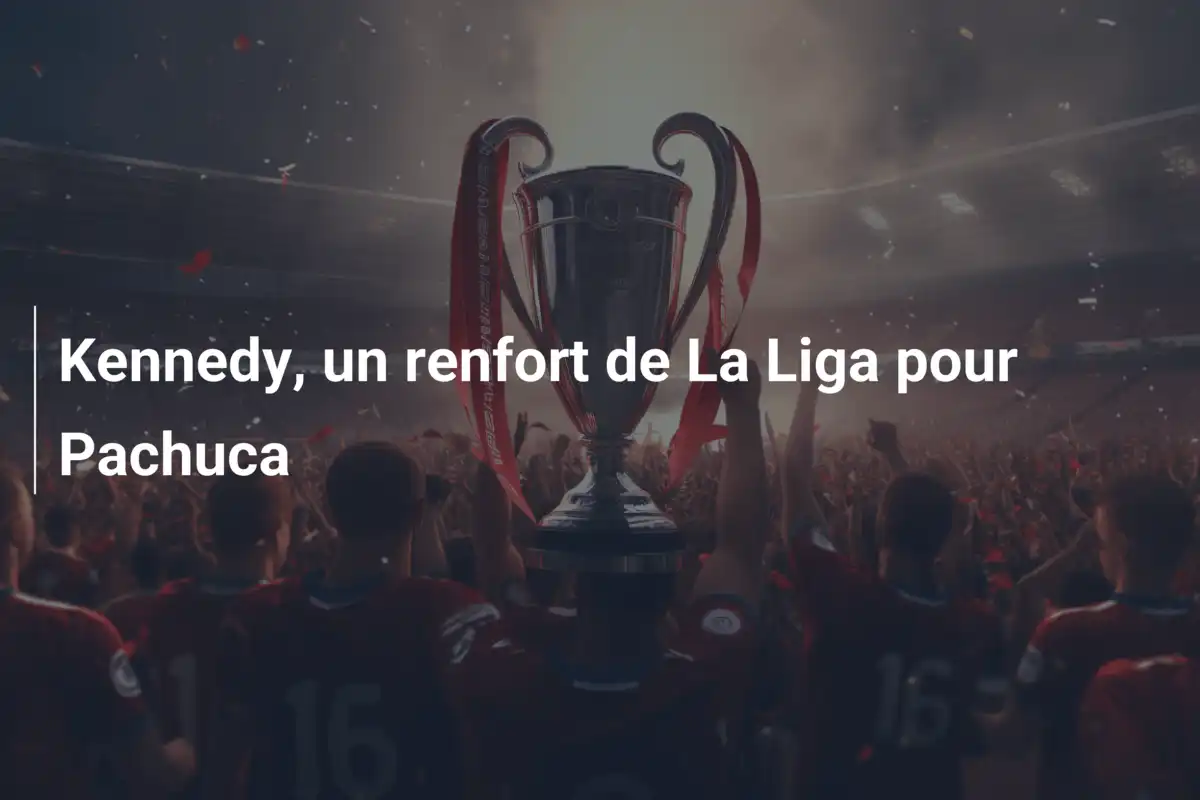 Kennedy, un renfort de La Liga pour Pachuca