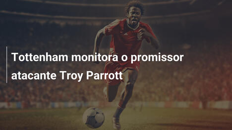 Tottenham monitora o promissor atacante Troy Parrott