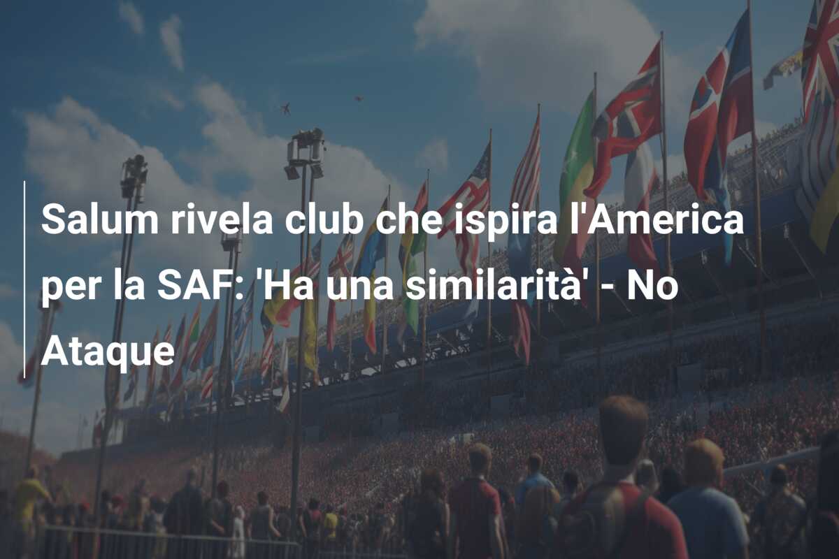 Salum rivela club che ispira l’America per la SAF: ‘Ha una similarità’ – No Ataque
