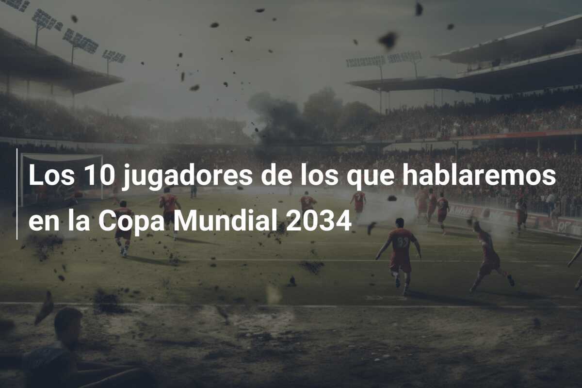 Los 10 jugadores de los que hablaremos en la Copa Mundial 2034
