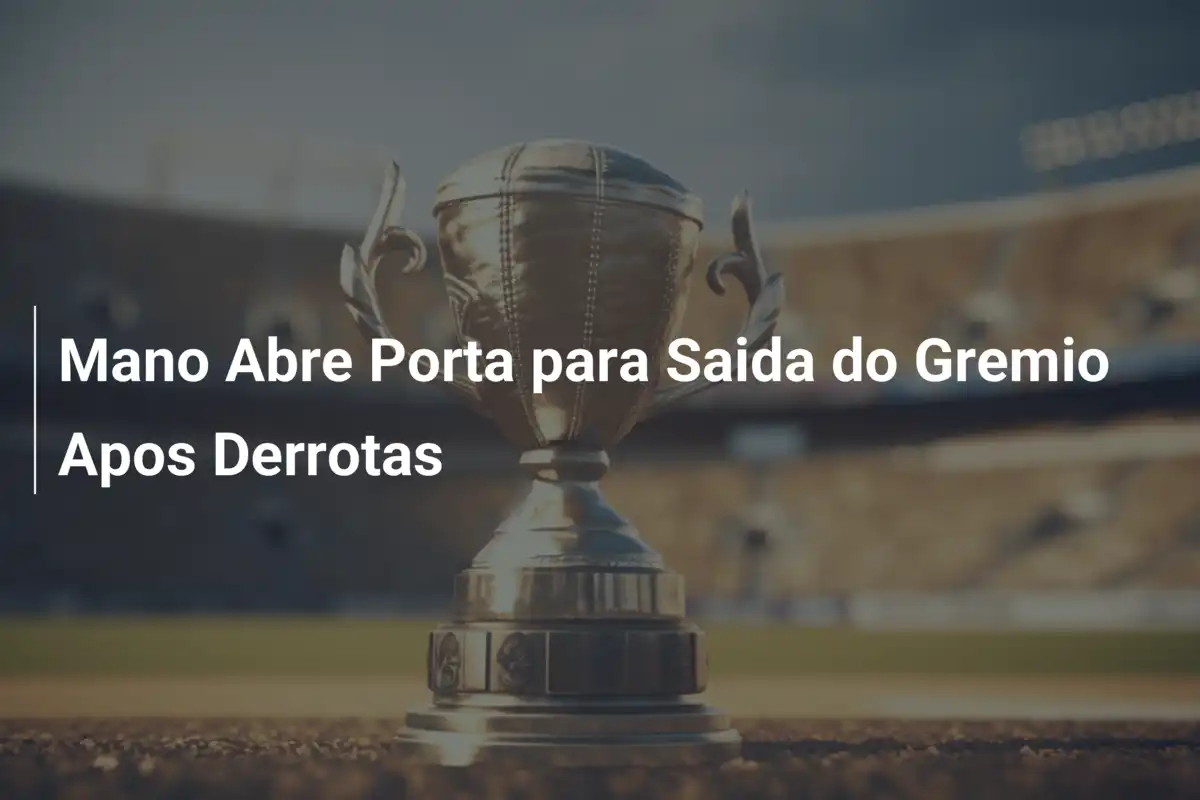 Mano Abre Porta para Saida do Gremio Apos Derrotas