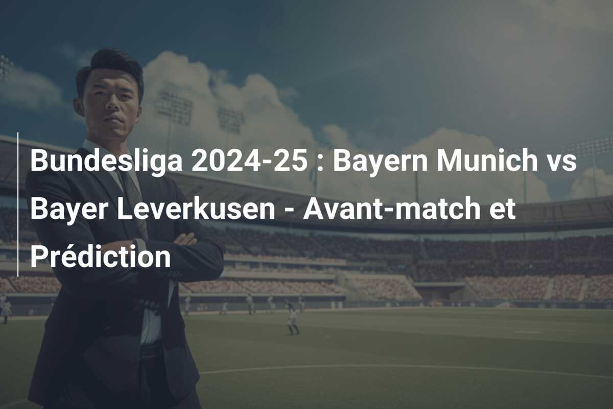 Bundesliga 2024-25 : Bayern Munich vs Bayer Leverkusen - Avant-match et Prédiction