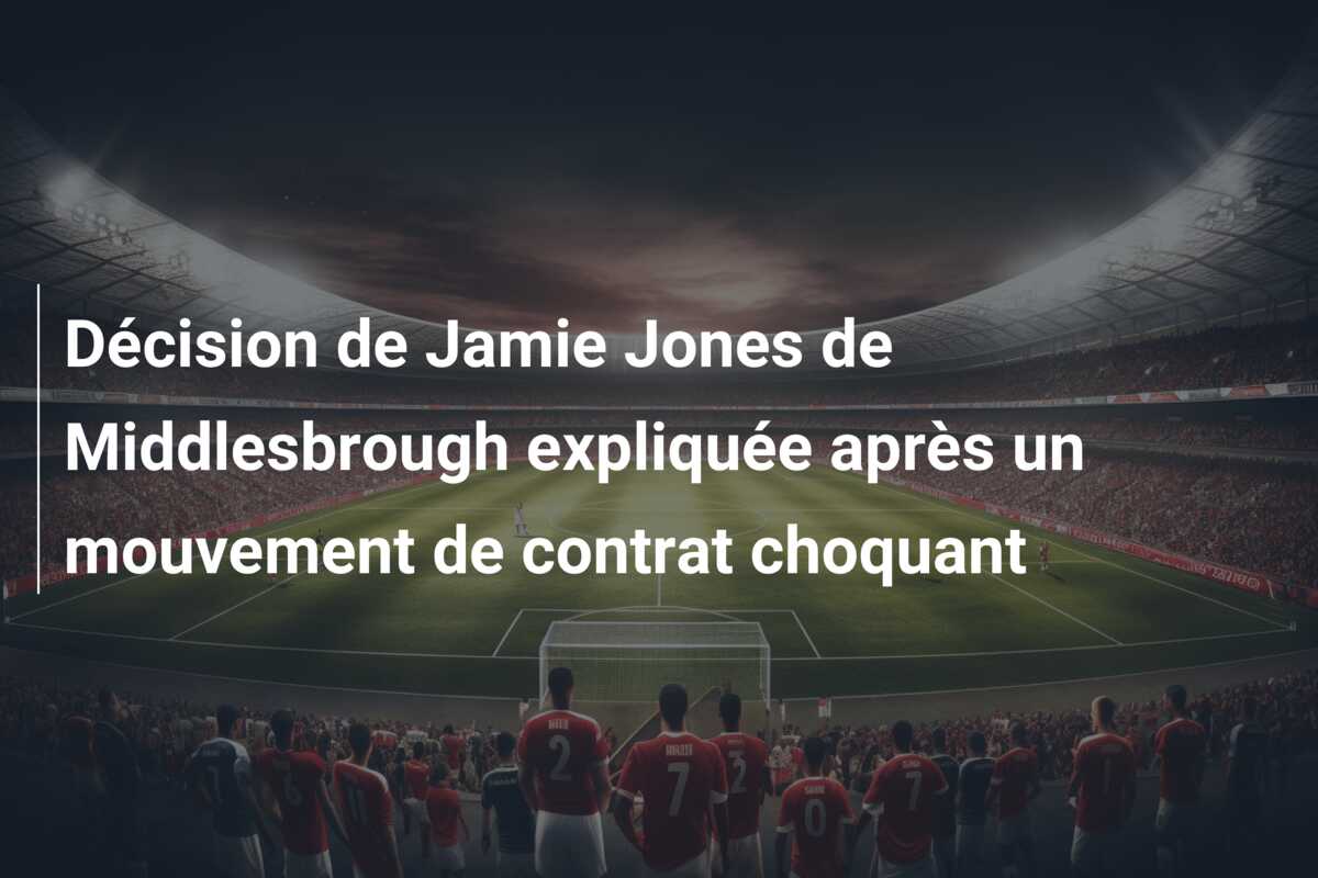 Décision de Jamie Jones de Middlesbrough expliquée après un mouvement de contrat choquant