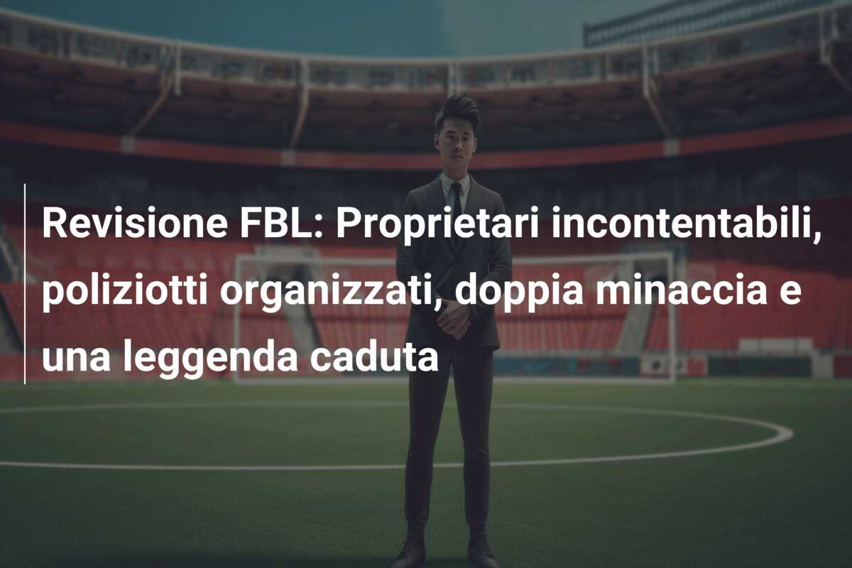 Revisione FBL: Proprietari incontentabili, poliziotti organizzati, doppia minaccia e una leggenda caduta