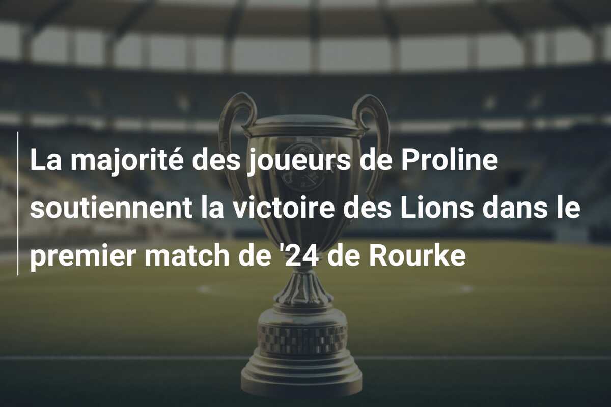 La majorité des joueurs de Proline soutiennent la victoire des Lions dans le premier match de ’24 de Rourke