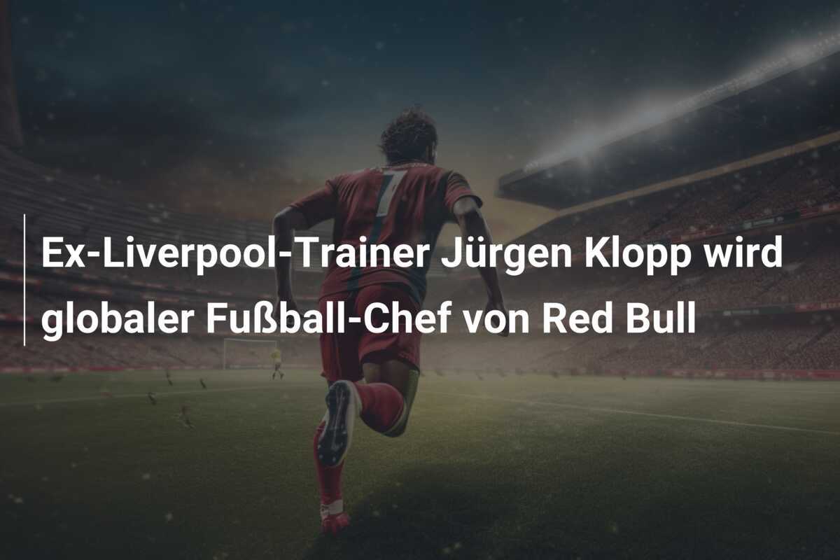 Ex-Liverpool-Trainer Jürgen Klopp wird globaler Fußball-Chef von Red Bull