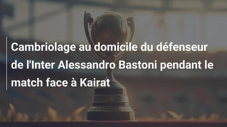 Cambriolage au domicile du défenseur de l'Inter Alessandro Bastoni pendant le match face à Kairat