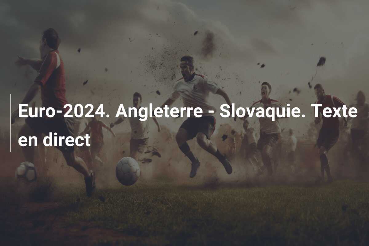 Euro-2024. Angleterre – Slovaquie. Texte en direct