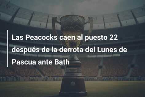 Las Peacocks caen al puesto 22 después de la derrota del Lunes de Pascua ante Bath