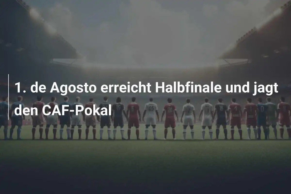1. de Agosto erreicht Halbfinale und jagt den CAF-Pokal