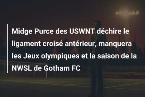 Midge Purce des USWNT déchire le ligament croisé antérieur, manquera les Jeux olympiques et la saison de la NWSL de Gotham FC